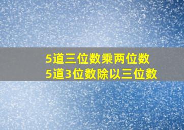 5道三位数乘两位数 5道3位数除以三位数